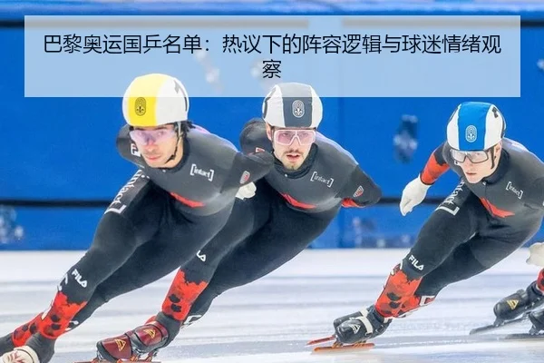 巴黎奥运国乒名单：热议下的阵容逻辑与球迷情绪观察
