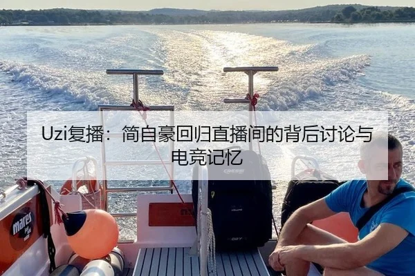 Uzi复播：简自豪回归直播间的背后讨论与电竞记忆